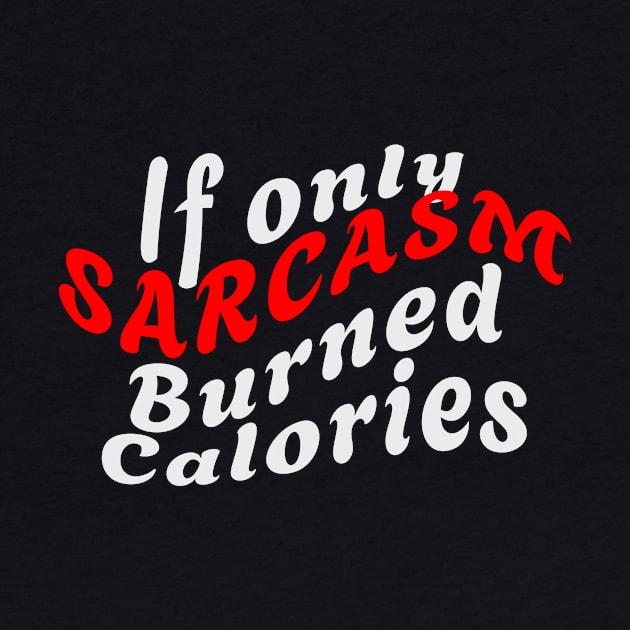 If Only SARCASM Burned Calories by BarbaraShirts